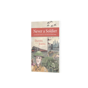 Never a Soldier: A Conscript Serves in the Second World War